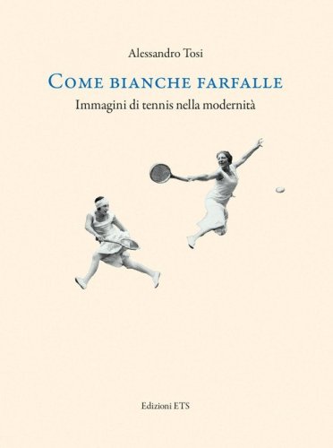 Come bianche farfalle. Immagini di tennis nella modernit&agrave;