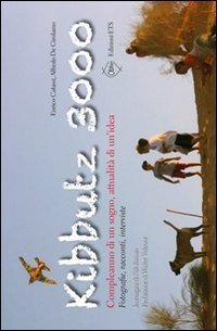 Kibbutz 3000. Compleanno di un sogno, attualit&agrave; di un'idea. Fotografie, racconti, interviste
