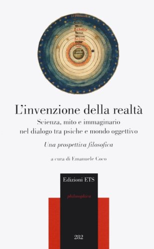L'invenzione della realt&agrave;. Scienza, mito e immaginario nel dialogo tra psiche e mondo oggettivo. Una prospettiva filosofica
