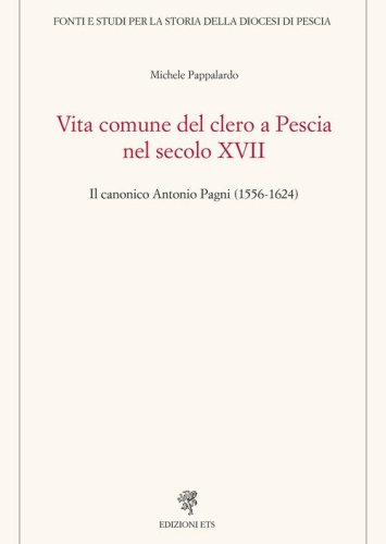 Vita comune del clero a Pescia nel secolo XVII. Il canonico Antonio Pagni (1556-1624)
