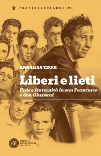 Liberi e lieti. Fede e fraternit&agrave; in san Francesco e don Giussani