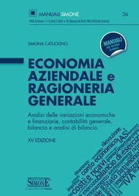Economia aziendale e ragioneria generale. Analisi delle variazioni economiche e finanziarie, contabilit&agrave; generale, bilancio e analisi di bilancio
