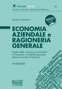 Economia aziendale e ragioneria generale. Analisi delle variazioni economiche e finanziarie, contabilit&agrave; generale, bilancio e analisi di bilancio