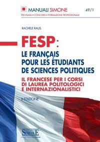 FESP: le fran&ccedil;ais pour les &eacute;tudiants de sciences politiques. Il francese per i corsi di laurea politologici e internazionalistici