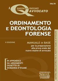Ordinamento e deontologia forense. Manuale di base per la preparazione alla prova orale del nuovo esame di avvocato