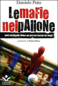 Le mafie nel pallone. Storia dell'illegalit&agrave; diffusa nel gioco pi&ugrave; truccato del mondo