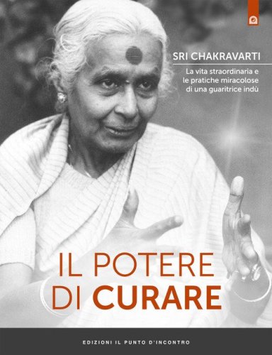 Il potere di curare. La vita straordinaria e le pratiche miracolose di una guaritrice ind&ugrave;
