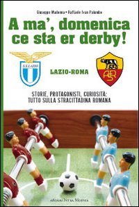 A' ma', domenica ce sta er derby Roma Lazio. Storie, protagonisti, curiosit&agrave;: tutto sulla cittadina romana