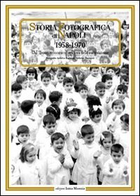 Storia fotografica di Napoli (1958-1970). Dal &laquo;boom economico&raquo; agli anni della contestazione