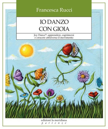 Io danzo con gioia. Joy Dance&reg;: apprendere, esprimersi e crescere attraverso il movimento