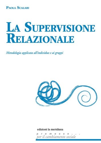 La supervisione relazionale. Metodologia applicata all'individuo e ai gruppi