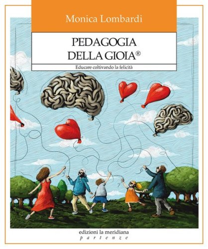 Pedagogia della gioia&reg;. Educare coltivando la felicit&agrave;