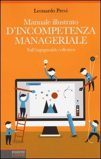 Manuale illustrato d'incompetenza manageriale. Sull'ingegnosit&agrave; collettiva