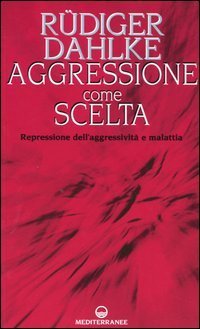 Aggressione come scelta. Repressione dell'aggressivit&agrave; e malattia