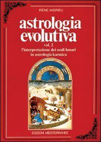 Astrologia evolutiva. Vol. 2: L'Interpretazione dei nodi lunari in astrologia karmica. - L'Interpretazione dei nodi lunari in astrologia karmica