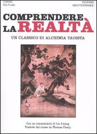 Comprendere la realt&agrave;. Un classico di alchimia taoista