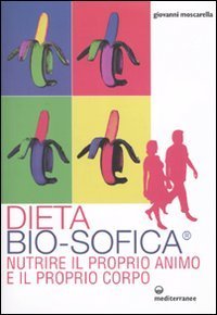 Dieta bio-sofica&reg;. Nutrire il proprio animo e il proprio corpo
