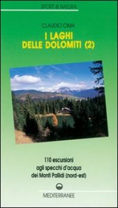 I laghi delle Dolomiti. Vol. 2: 110 escursioni agli specchi d'Acqua dei Monti Pallidi (Nord-est). - 110 escursioni agli specchi d'Acqua dei Monti Pallidi (Nord-est)