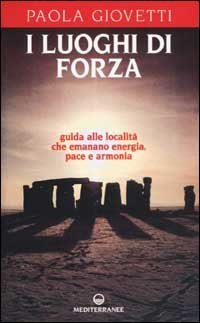 I luoghi di forza. Guida alle localit&agrave; che emanano energia, pace e armonia