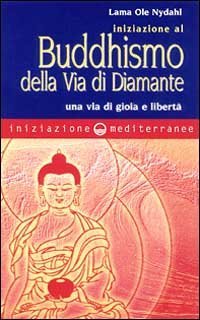 Iniziazione al buddhismo della via di diamante. Una via di gioia e libert&agrave;