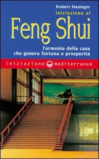 Iniziazione al feng shui. L'armonia della casa che genera fortuna e prosperit&agrave;