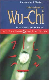 Iniziazione al Wu-Chi. Otto chiavi per la felicit&agrave;