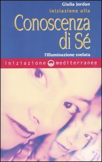 Iniziazione alla conoscenza di s&eacute;. L'illuminazione svelata