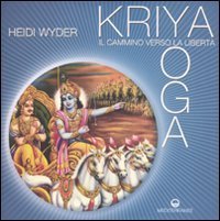Kriya yoga. Il cammino verso la libert&agrave;