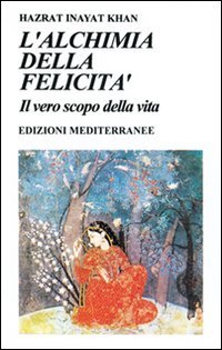 L'alchimia della felicit&agrave;. Il vero scopo della vita