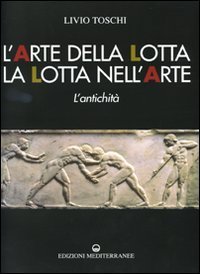 L'arte della lotta, la lotta nell'arte. L'antichit&agrave;