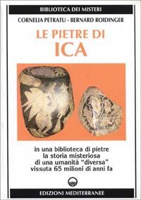 Le pietre di Ica. In una biblioteca di pietre la storia misteriosa di una &laquo;Umanit&agrave; diversa&raquo; vissuta 65 milioni di anni fa