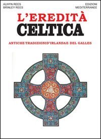 L'eredit&agrave; celtica. Antiche tradizioni d'Irlanda e del Galles