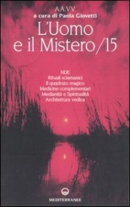 L'uomo e il mistero. Vol. 15: NDE, rituali sciamanici, il quadrato magico, medicine complementari, medianit&agrave; e spiritualit&agrave;, architettura vedica. - NDE, rituali sciamanici, il quadrato magico, medicine complementari, medianit&agrave; e spiritualit&agrave;, architettura vedica