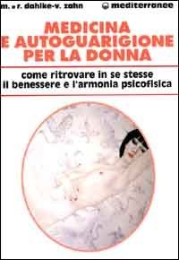 Medicina e autoguarigione per la donna. Ritrovare in se stesse benessere e armonia psicofisica