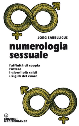 Numerologia sessuale. L'affinit&agrave; di coppia, l'intesa, i giorni pi&ugrave; caldi, i Sigilli del cuore