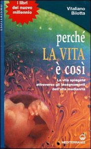 Perch&eacute; la vita &egrave; cos&igrave; - La vita spiegata attraverso gli insegnamenti dell'alta medianit&agrave;