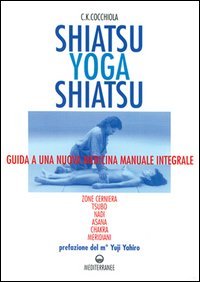 Shiatsu-yoga-shiatsu. Zone cerniera, meridiani, tsubo, nadi, chakra, asana: guida ad una nuova medicina naturale integrale