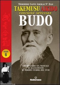 Takemusu Aikido. Commentario al manuale di allenamento di Morihei Ueshiba del 1938. Ediz. speciale Budo. Vol. 6
