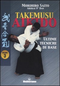 Takemusu aikido. Vol. 3: Ultime tecniche di base. - Ultime tecniche di base