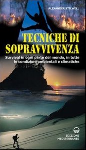 Tecniche di sopravvivenza - Survival in ogni parte del mondo, in tutte le condizioni ambientali e climatiche