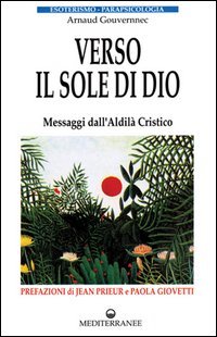 Verso il sole di Dio. Messaggi dall'aldil&agrave; cristico
