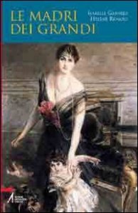 Madri Dei Grandi. 64 Ritratti Di Donne (le)