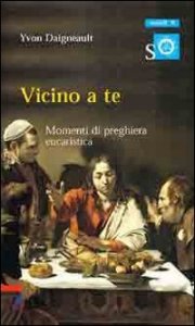 Vicino A Te. Momenti Di Preghiera Eucaristica