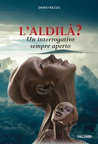 L'aldil&agrave;? Un interrogativo sempre aperto