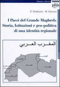 I paesi del grande Maghreb. Storia, istituzioni e geo-politica di una identit&agrave; regionale