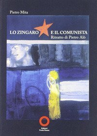 Lo zingaro e il comunista. Ritratto di Pietro Al&ograve;