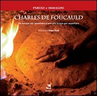 Charles De Foucauld. Un tempo per seminare e uno pi&ugrave; lungo per aspettare