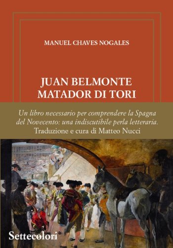Juan Belmonte Matador Di Tori. La sua vita, le sue gesta