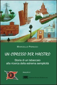 Un cipresso per maestro. Storia di un tabaccaio alla ricerca della estrema semplicit&agrave;
