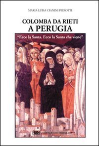 Colomba da Rieti a Perugia. &laquo;Ecco la santa, ecco la santa che viene&raquo;